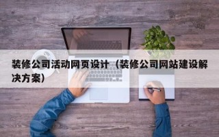 祁阳装修公司活动网页设计（装修公司网站建设解决方案）