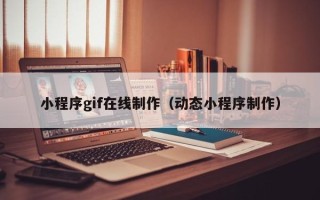 祁阳小程序gif在线制作（动态小程序制作）