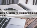 祁阳如何制作小程序商（如何制作自己的微信小程序商城）