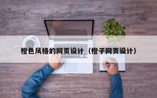 祁阳橙色风格的网页设计（橙子网页设计）