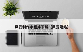 祁阳风云制作小程序下载（风云建站）