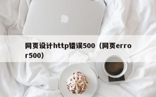 祁阳网页设计http错误500（网页error500）