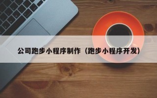 祁阳公司跑步小程序制作（跑步小程序开发）